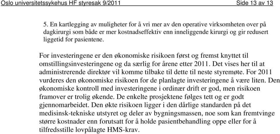 For investeringene er den økonomiske risikoen først og fremst knyttet til omstillingsinvesteringene og da særlig for årene etter 2011.