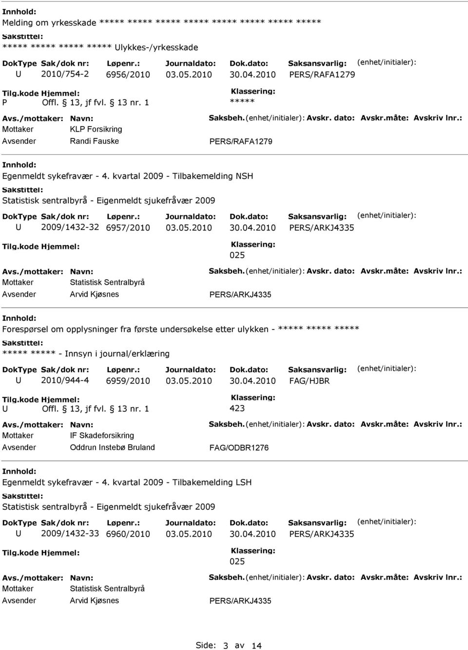 Forespørsel om opplysninger fra første undersøkelse etter ulykken - - nnsyn i journal/erklæring 2010/944-4 6959/2010 Mottaker F Skadeforsikring Oddrun nstebø