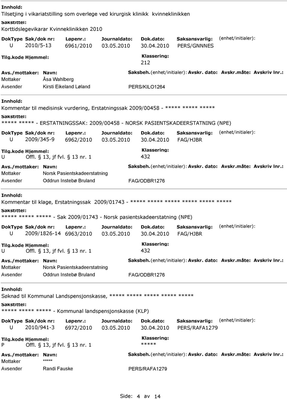 Mottaker Norsk Pasientskadeerstatning Oddrun nstebø Bruland Kommentar til klage, Erstatningssak 2009/01743 - - Sak 2009/01743 - Norsk pasientskadeerstatning (NPE) 2009/1826-14 6963/2010