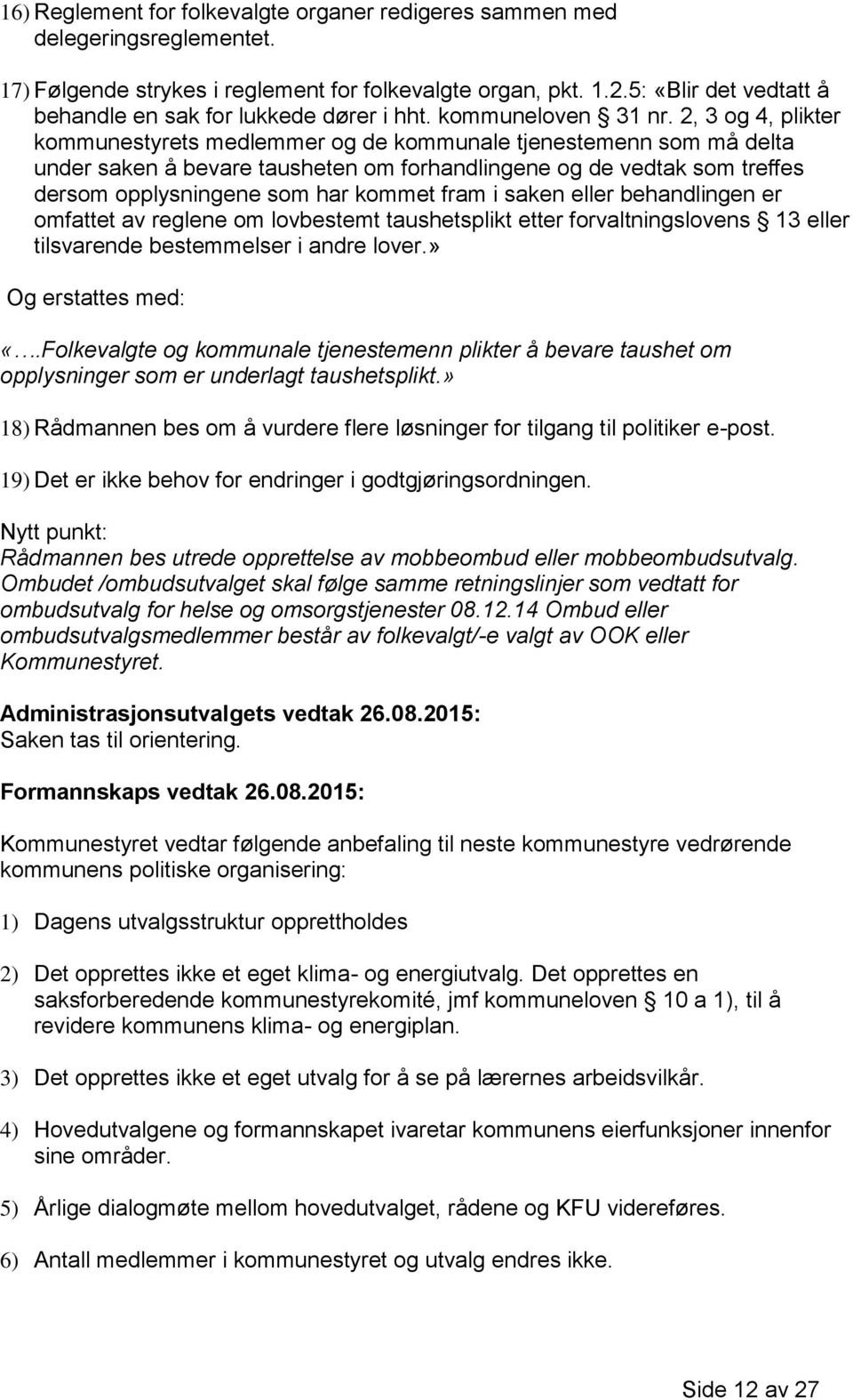 2, 3 og 4, plikter kommunestyrets medlemmer og de kommunale tjenestemenn som må delta under saken å bevare tausheten om forhandlingene og de vedtak som treffes dersom opplysningene som har kommet