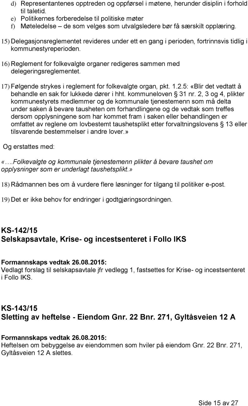 15) Delegasjonsreglementet revideres under ett en gang i perioden, fortrinnsvis tidlig i kommunestyreperioden. 16) Reglement for folkevalgte organer redigeres sammen med delegeringsreglementet.