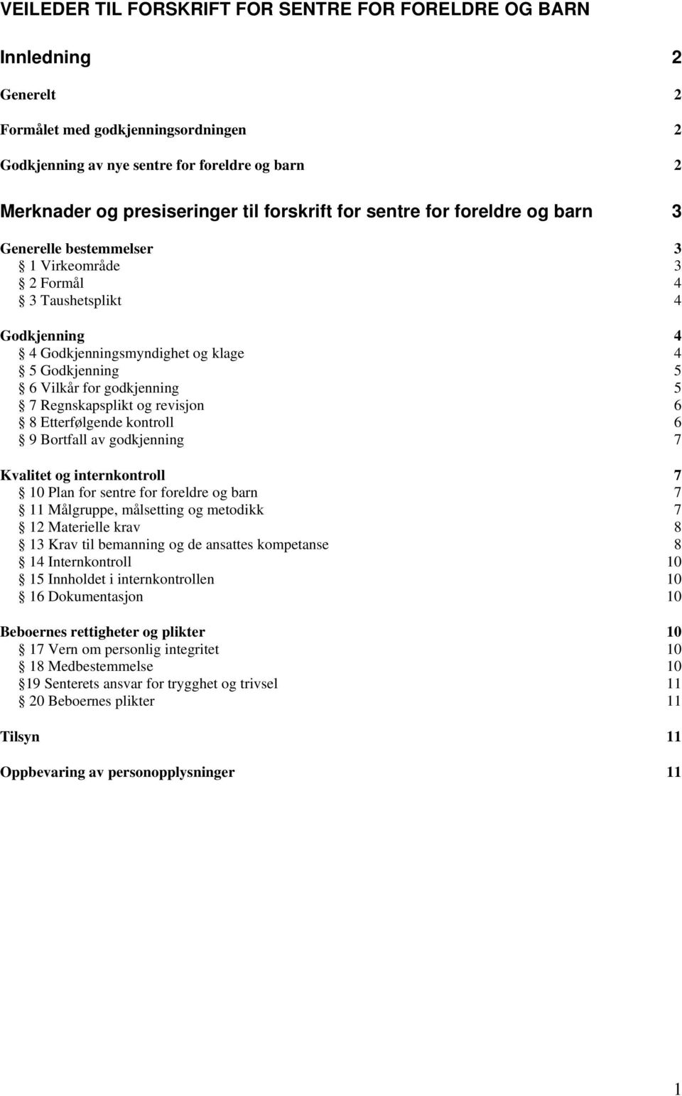 godkjenning 5 7 Regnskapsplikt og revisjon 6 8 Etterfølgende kontroll 6 9 Bortfall av godkjenning 7 Kvalitet og internkontroll 7 10 Plan for sentre for foreldre og barn 7 11 Målgruppe, målsetting og