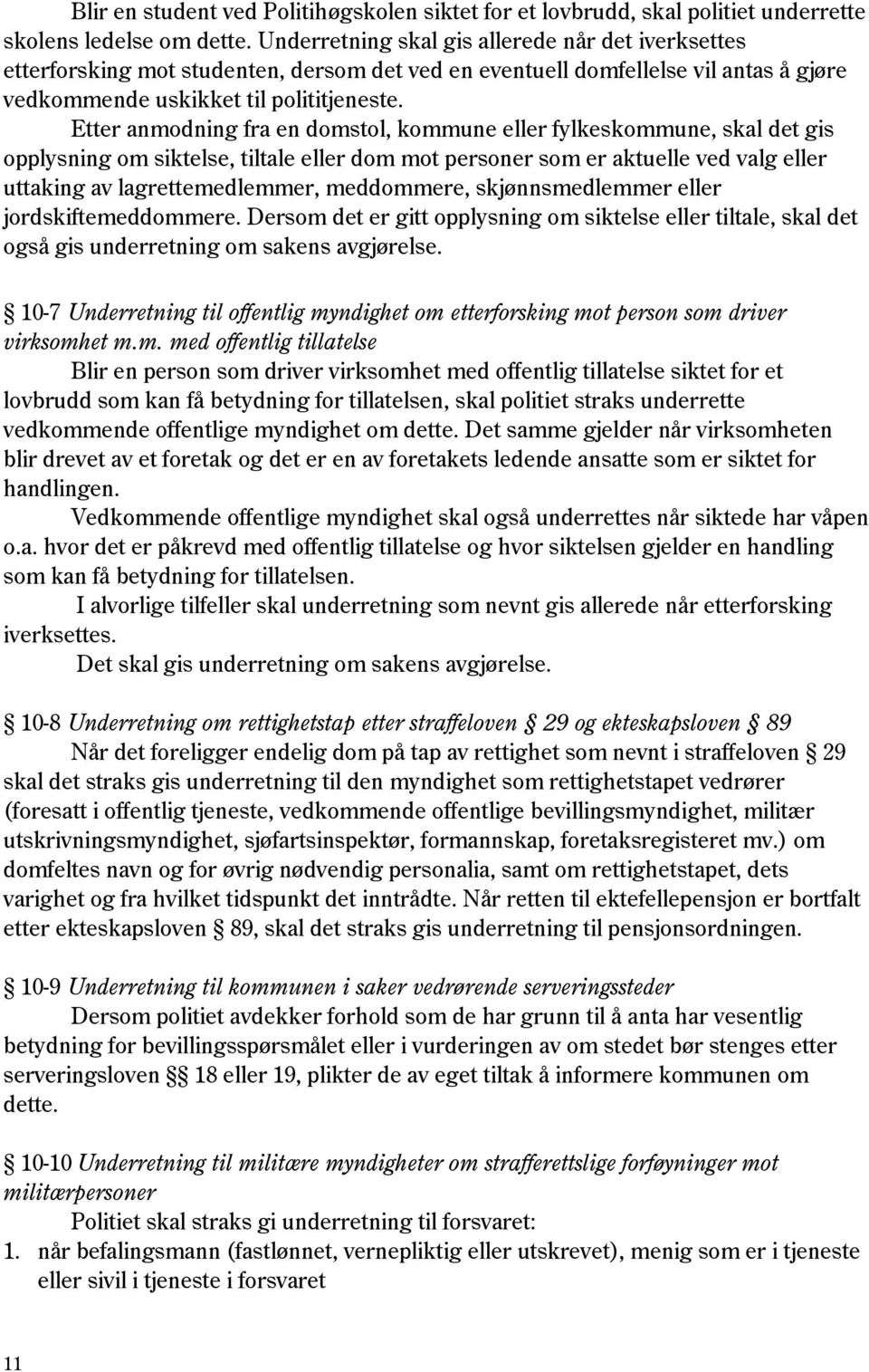 Etter anmodning fra en domstol, kommune eller fylkeskommune, skal det gis opplysning om siktelse, tiltale eller dom mot personer som er aktuelle ved valg eller uttaking av lagrettemedlemmer,