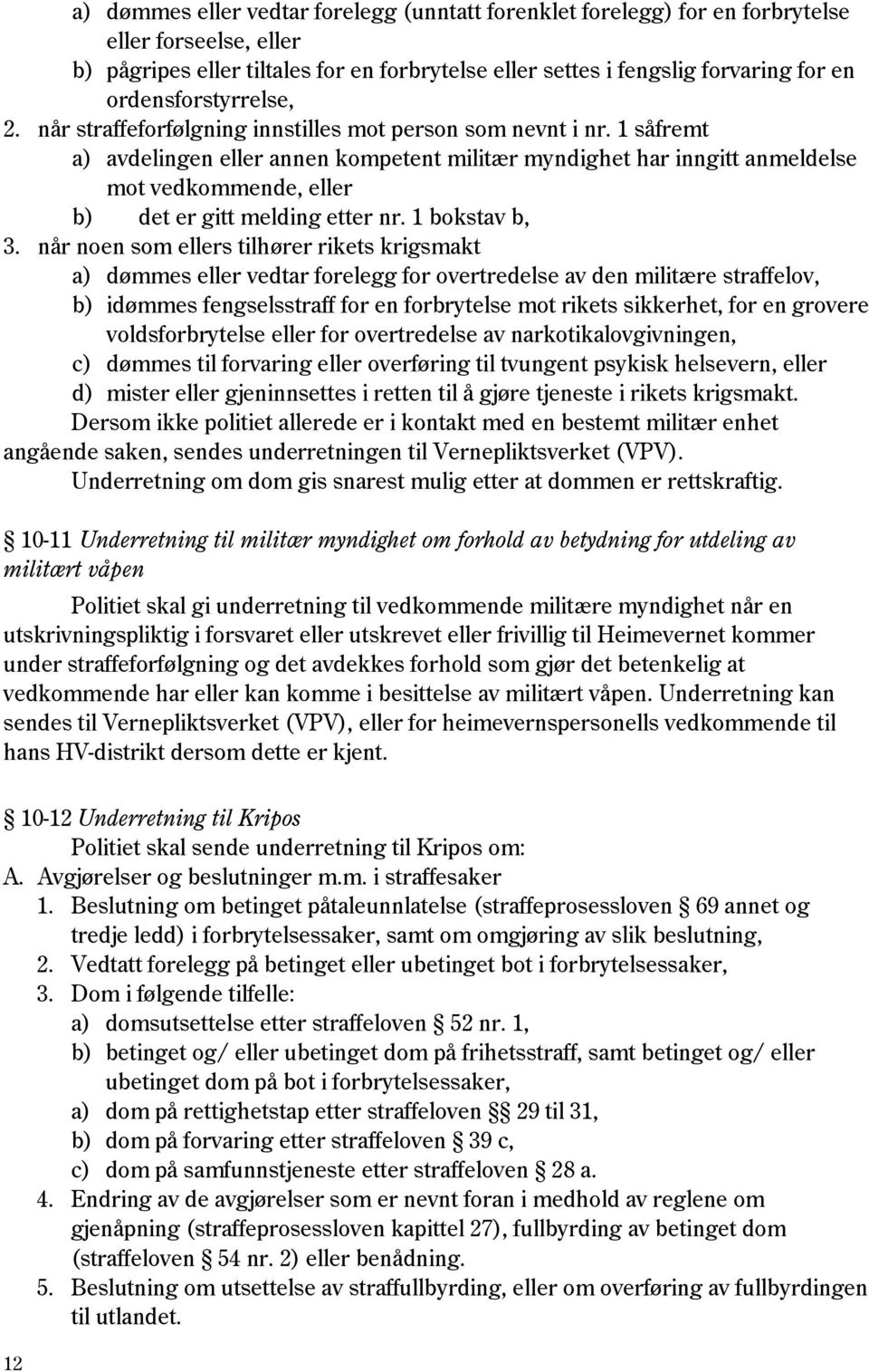 1 såfremt a) avdelingen eller annen kompetent militær myndighet har inngitt anmeldelse mot vedkommende, eller b) det er gitt melding etter nr. 1 bokstav b, 3.