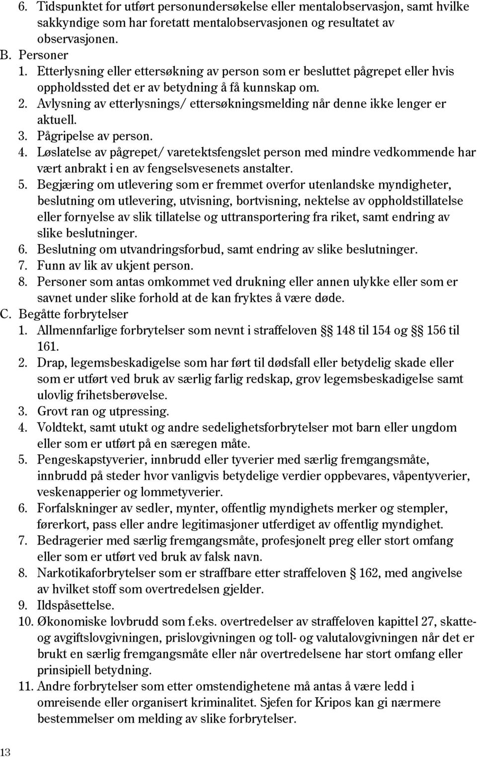 Avlysning av etterlysnings/ ettersøkningsmelding når denne ikke lenger er aktuell. 3. Pågripelse av person. 4.