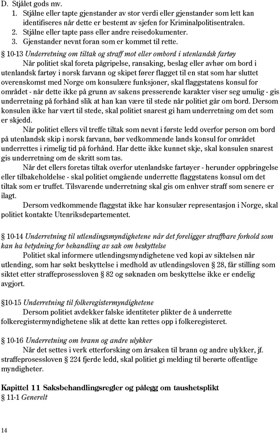 10-13 Underretning om tiltak og straff mot eller ombord i utenlandsk fartøy Når politiet skal foreta pågripelse, ransaking, beslag eller avhør om bord i utenlandsk fartøy i norsk farvann og skipet