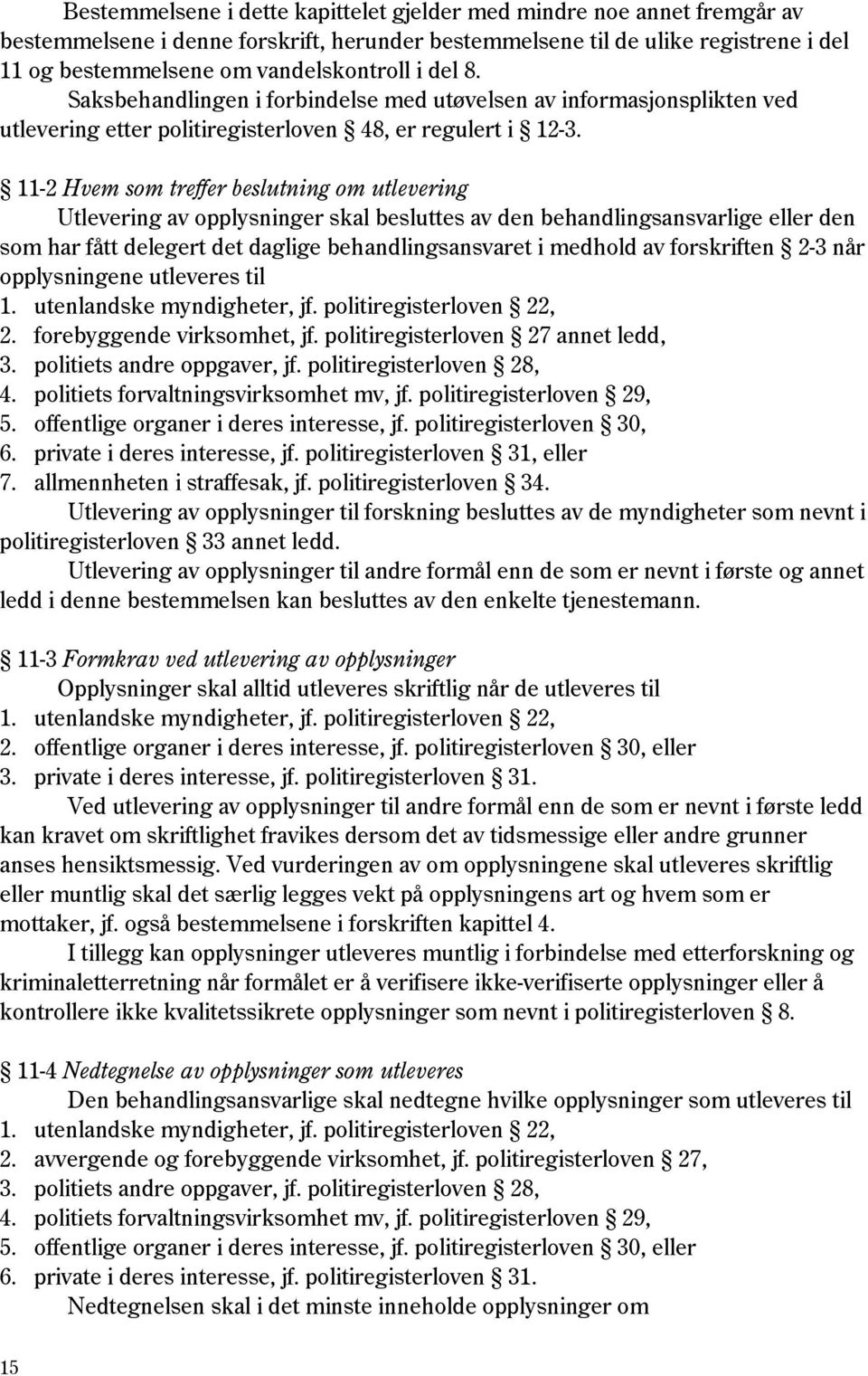 11-2 Hvem som treffer beslutning om utlevering Utlevering av opplysninger skal besluttes av den behandlingsansvarlige eller den som har fått delegert det daglige behandlingsansvaret i medhold av