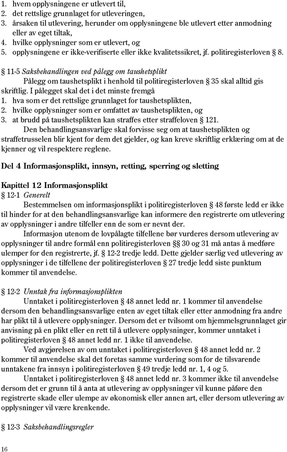 11-5 Saksbehandlingen ved pålegg om taushetsplikt Pålegg om taushetsplikt i henhold til politiregisterloven 35 skal alltid gis skriftlig. I pålegget skal det i det minste fremgå 1.