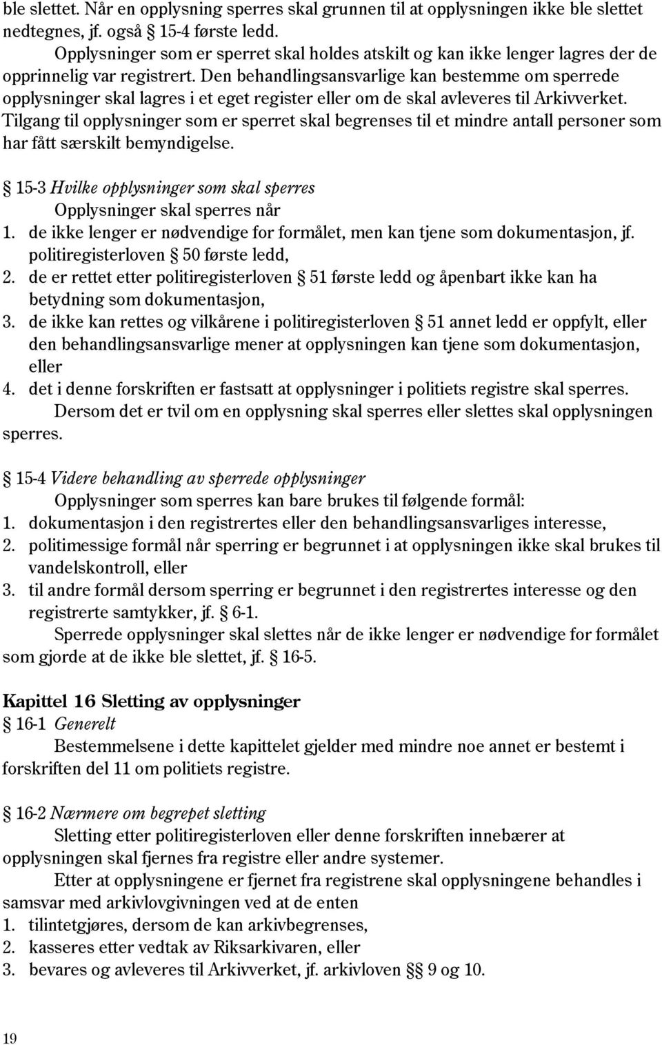 Den behandlingsansvarlige kan bestemme om sperrede opplysninger skal lagres i et eget register eller om de skal avleveres til Arkivverket.