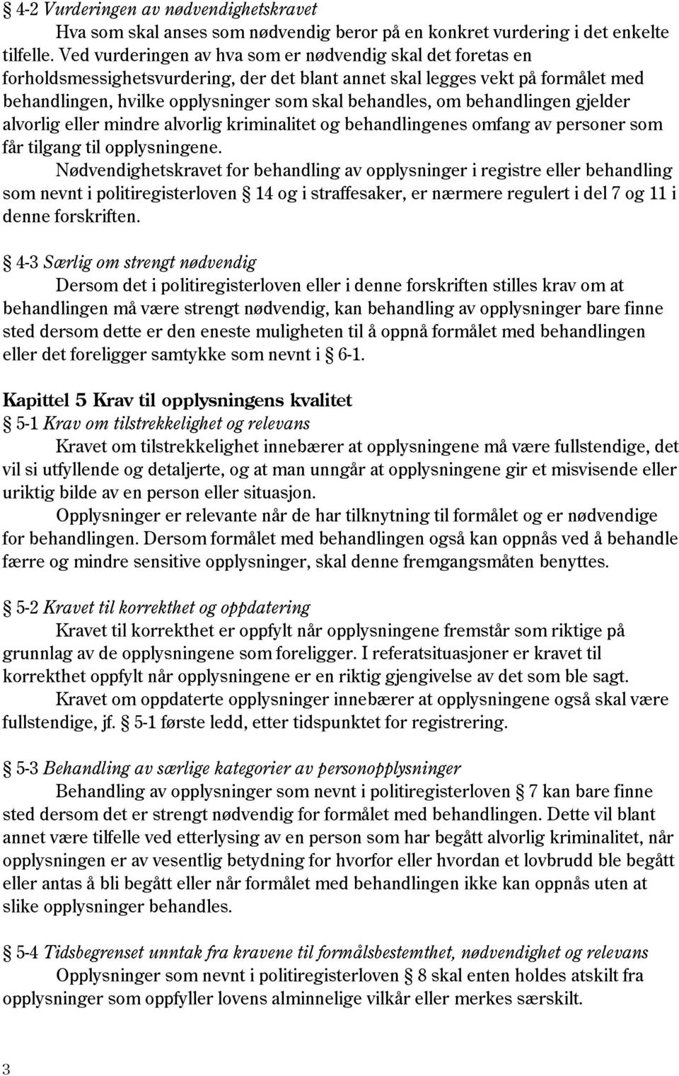 behandlingen gjelder alvorlig eller mindre alvorlig kriminalitet og behandlingenes omfang av personer som får tilgang til opplysningene.