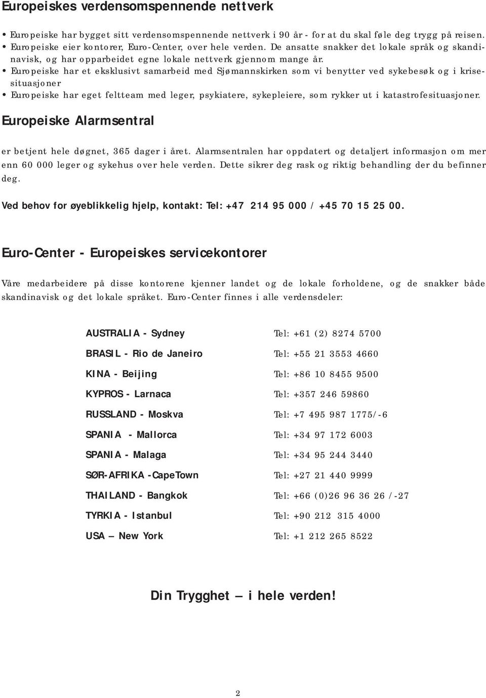 Europeiske har et eksklusivt samarbeid med Sjømannskirken som vi benytter ved sykebesøk og i krisesituasjoner Europeiske har eget feltteam med leger, psykiatere, sykepleiere, som rykker ut i