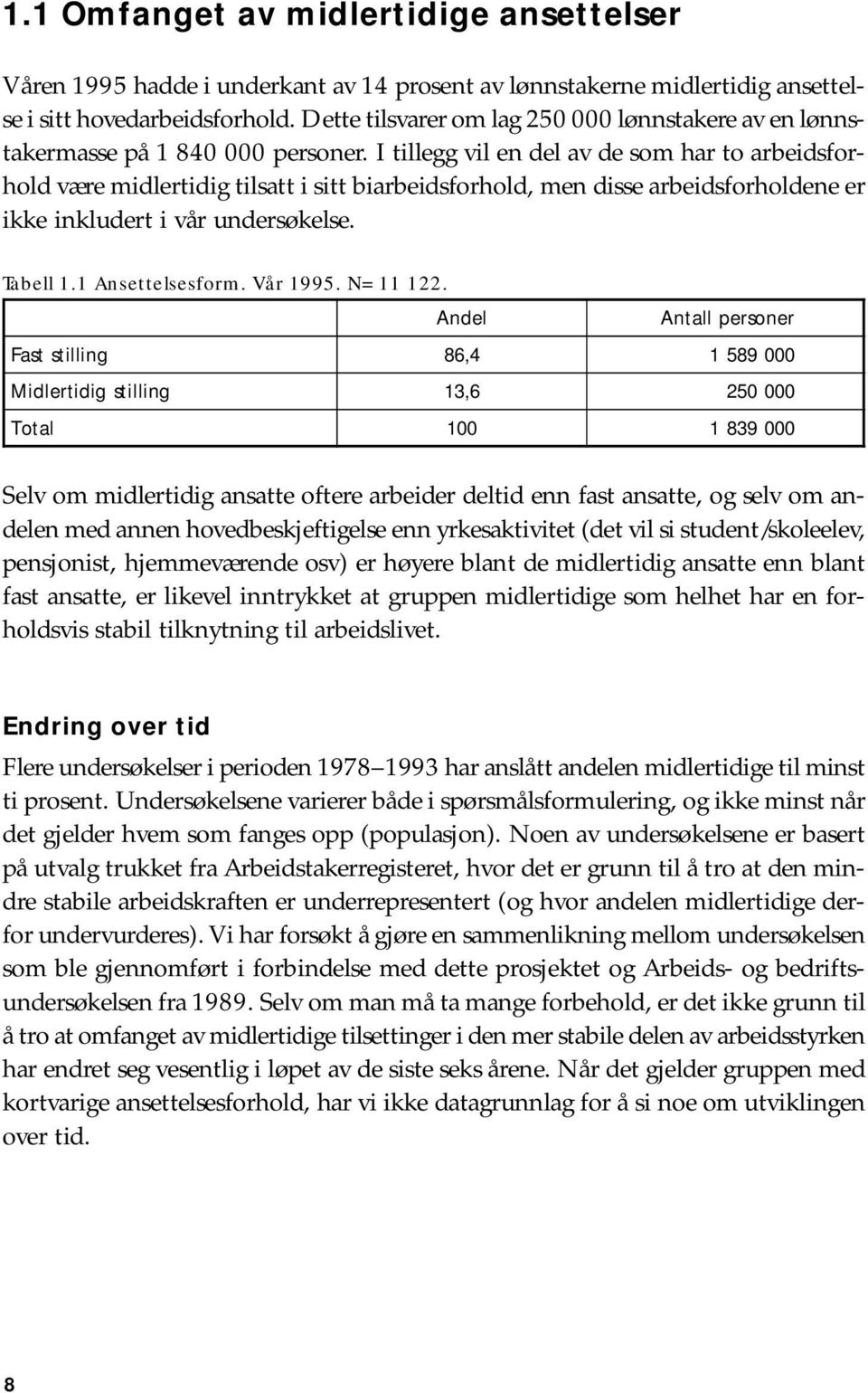 I tillegg vil en del av de som har to arbeidsforhold være midlertidig tilsatt i sitt biarbeidsforhold, men disse arbeidsforholdene er ikke inkludert i vår undersøkelse. Tabell 1.1 Ansettelsesform.