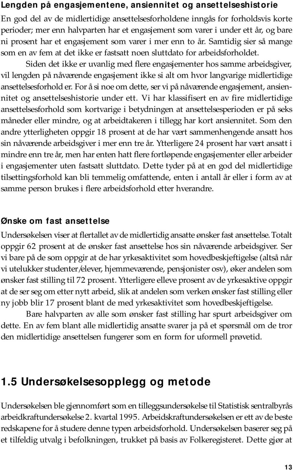 Siden det ikke er uvanlig med flere engasjementer hos samme arbeidsgiver, vil lengden på nåværende engasjement ikke si alt om hvor langvarige midlertidige ansettelsesforhold er.