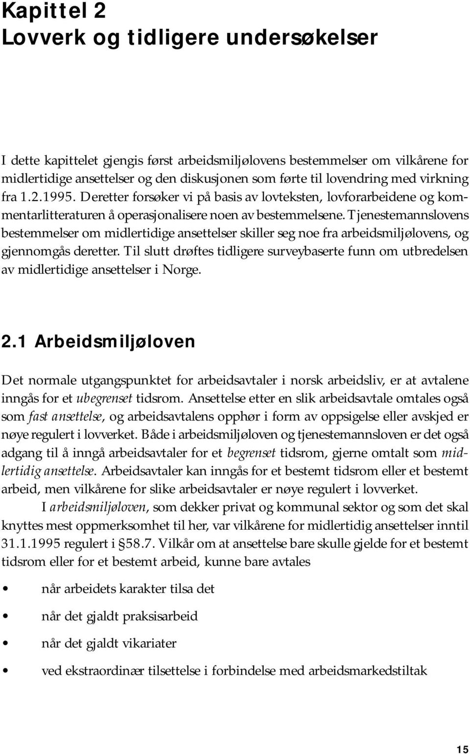 Tjenestemannslovens bestemmelser om midlertidige ansettelser skiller seg noe fra arbeidsmiljølovens, og gjennomgås deretter.