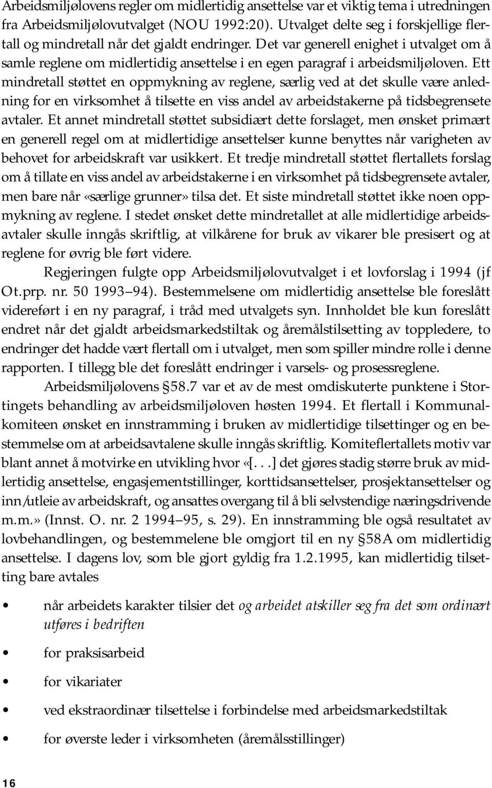 Det var generell enighet i utvalget om å samle reglene om midlertidig ansettelse i en egen paragraf i arbeidsmiljøloven.