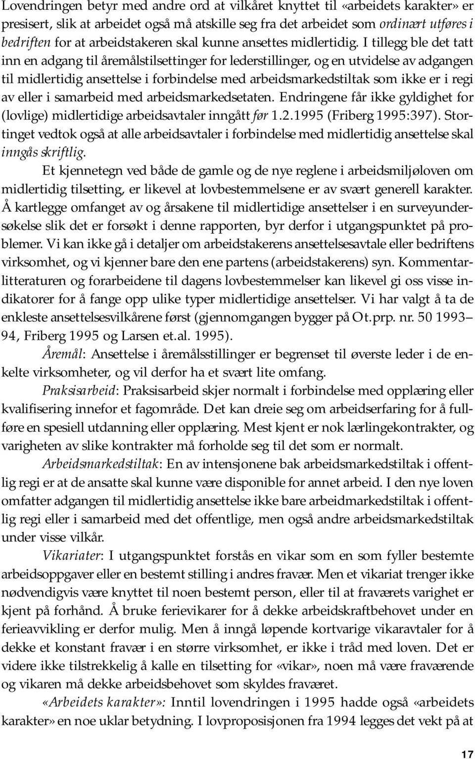 I tillegg ble det tatt inn en adgang til åremålstilsettinger for lederstillinger, og en utvidelse av adgangen til midlertidig ansettelse i forbindelse med arbeidsmarkedstiltak som ikke er i regi av