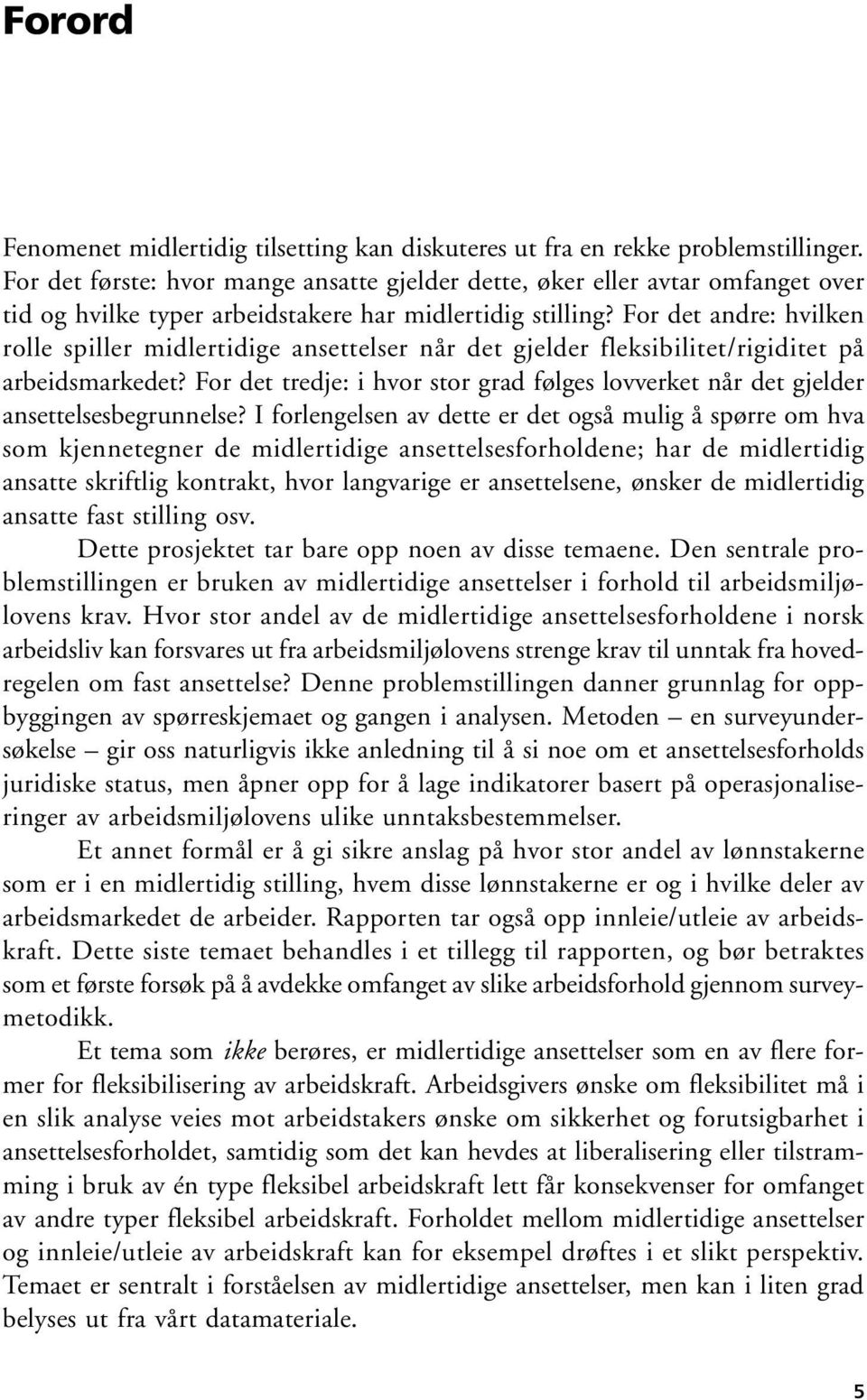 For det andre: hvilken rolle spiller midlertidige ansettelser når det gjelder fleksibilitet/rigiditet på arbeidsmarkedet?