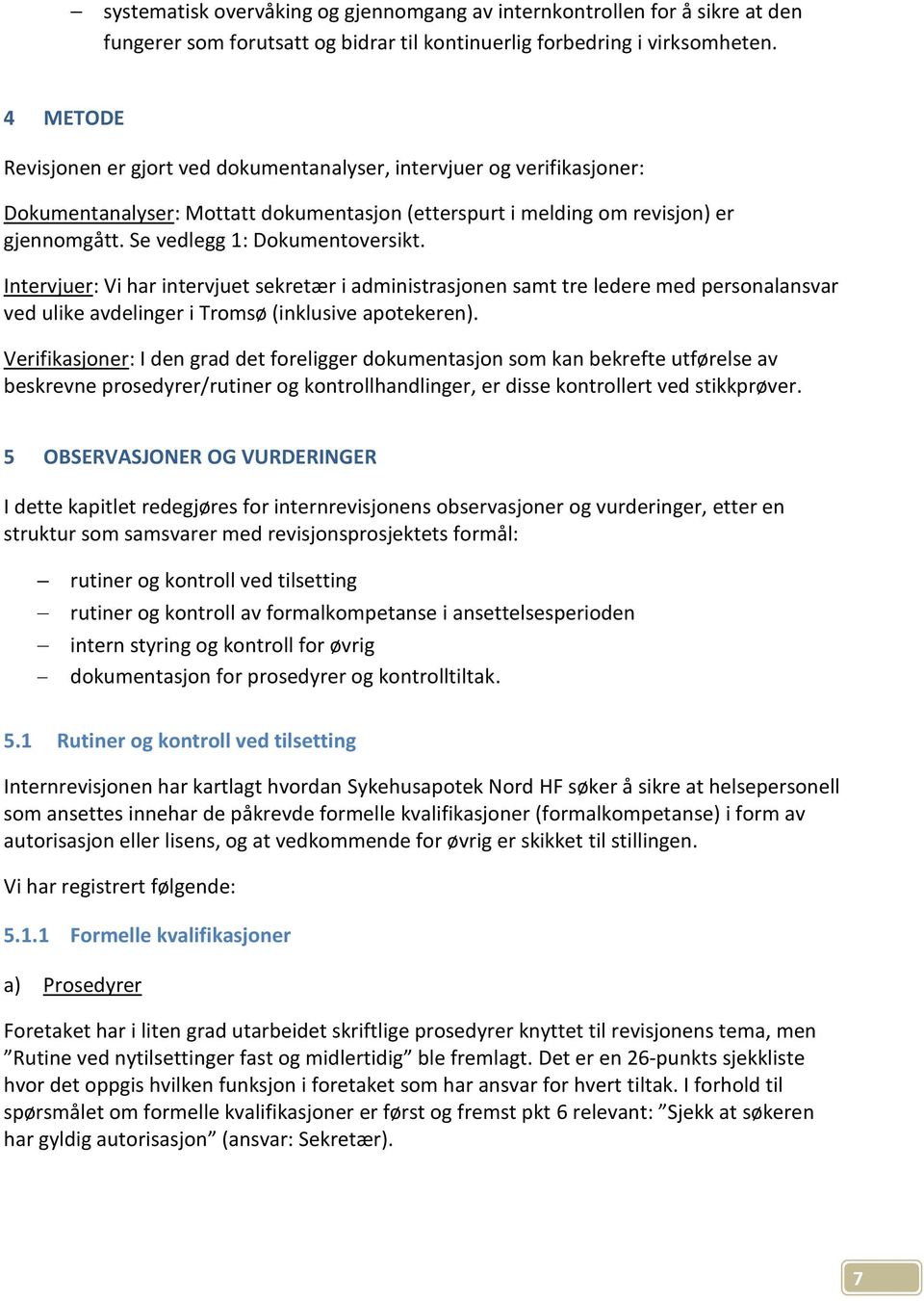 Se vedlegg 1: Dokumentoversikt. Intervjuer: Vi har intervjuet sekretær i administrasjonen samt tre ledere med personalansvar ved ulike avdelinger i Tromsø (inklusive apotekeren).