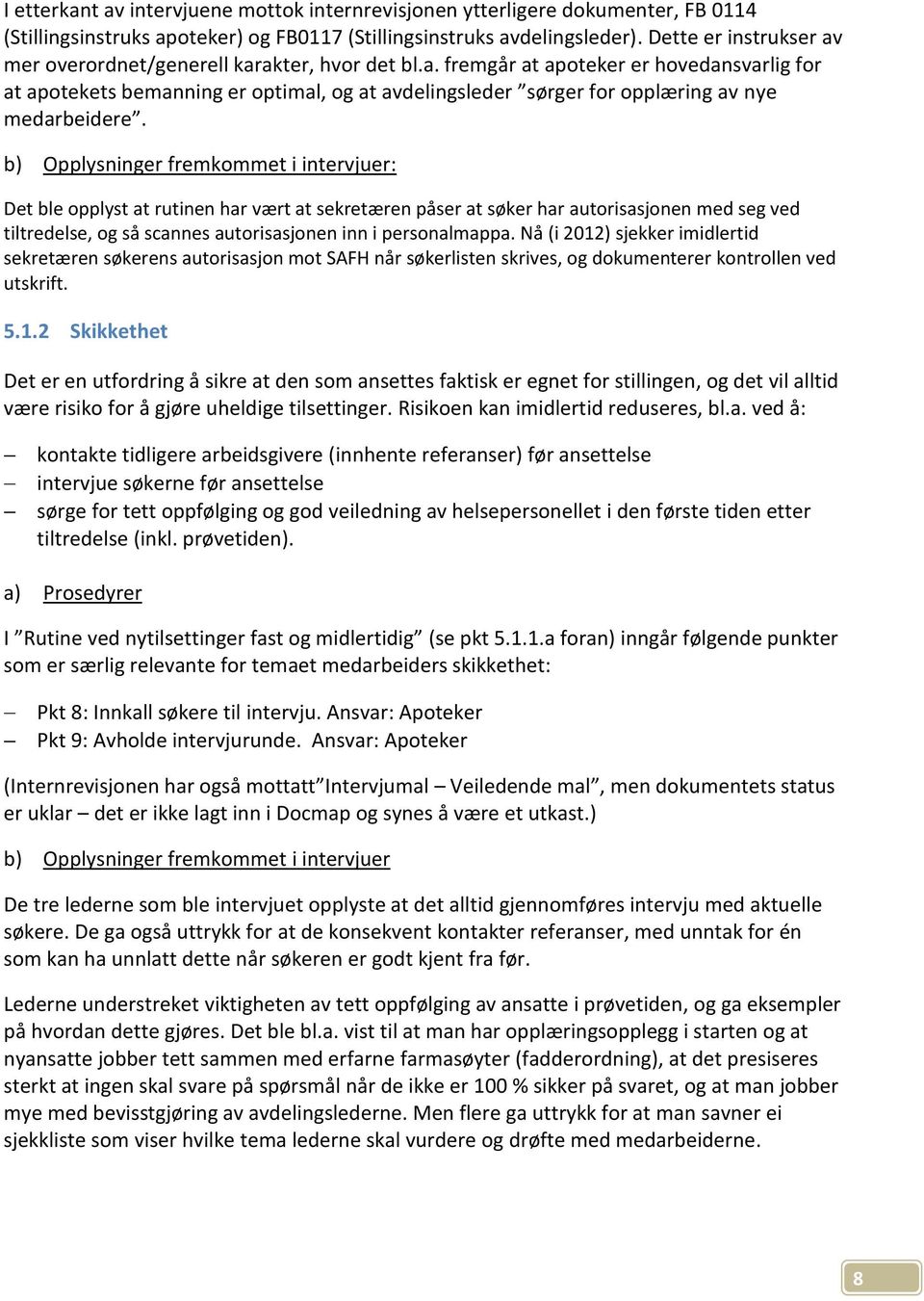 b) Opplysninger fremkommet i intervjuer: Det ble opplyst at rutinen har vært at sekretæren påser at søker har autorisasjonen med seg ved tiltredelse, og så scannes autorisasjonen inn i personalmappa.