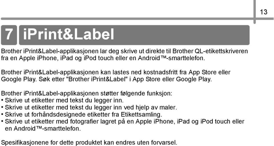 Brother iprint&label-applikasjonen støtter følgende funksjon: Skrive ut etiketter med tekst du legger inn. Skrive ut etiketter med tekst du legger inn ved hjelp av maler.