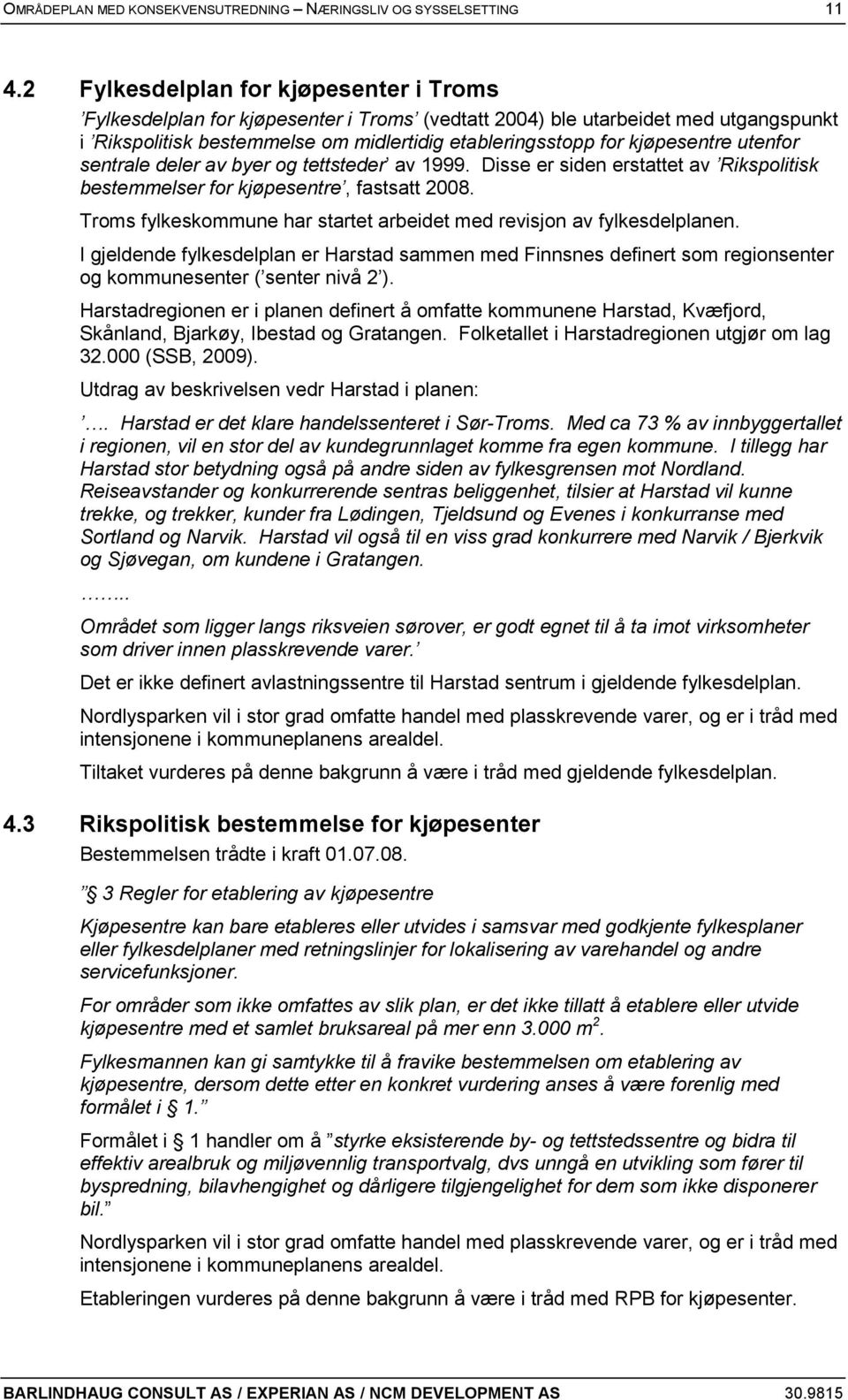 utenfor sentrale deler av byer og tettsteder av 1999. Disse er siden erstattet av Rikspolitisk bestemmelser for kjøpesentre, fastsatt 2008.