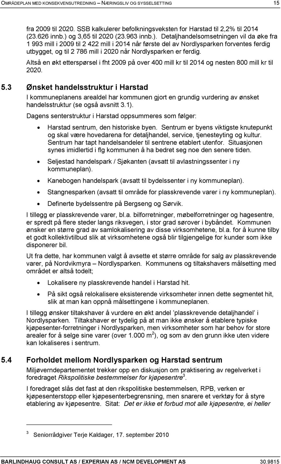 Detaljhandelsomsetningen vil da øke fra 1 993 mill i 2009 til 2 422 mill i 2014 når første del av Nordlysparken forventes ferdig utbygget, og til 2 786 mill i 2020 når Nordlysparken er ferdig.