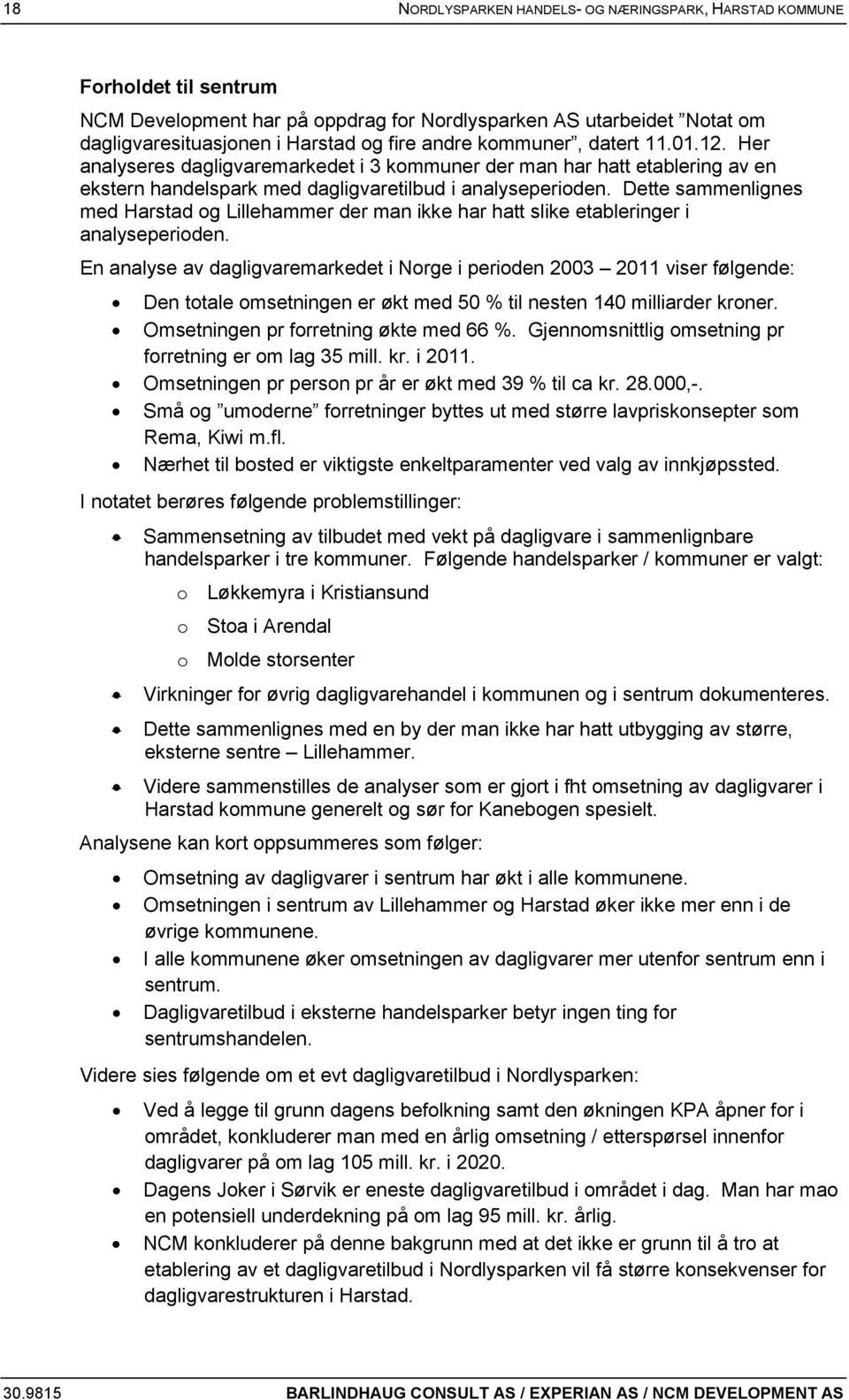 Dette sammenlignes med Harstad og Lillehammer der man ikke har hatt slike etableringer i analyseperioden.