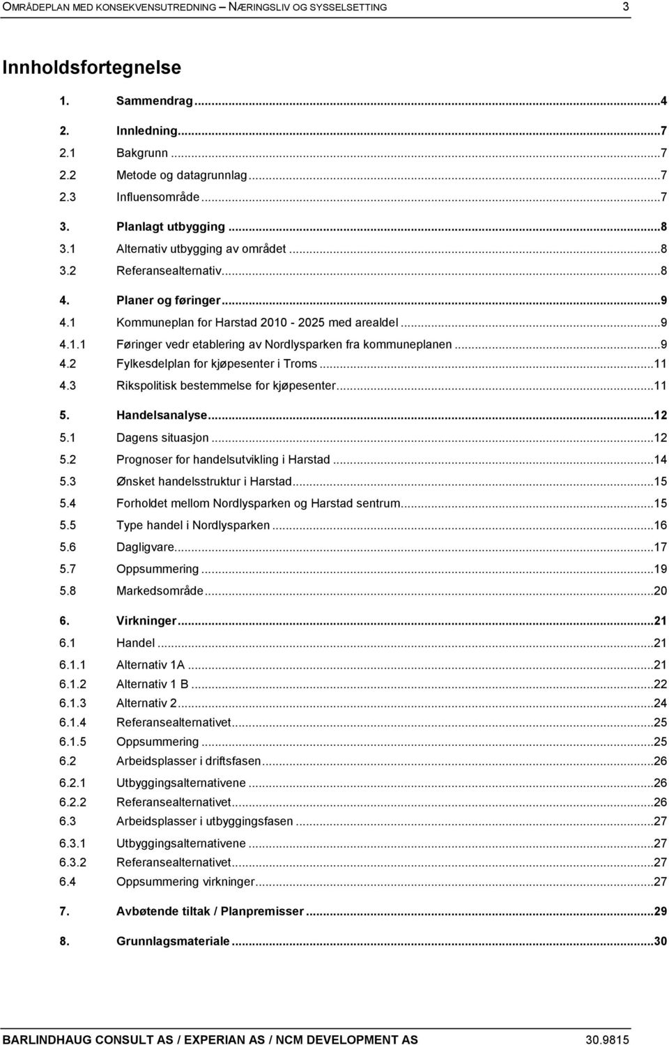 ..9 4.2 Fylkesdelplan for kjøpesenter i Troms... 11 4.3 Rikspolitisk bestemmelse for kjøpesenter... 11 5. Handelsanalyse... 12 5.1 Dagens situasjon... 12 5.2 Prognoser for handelsutvikling i Harstad.