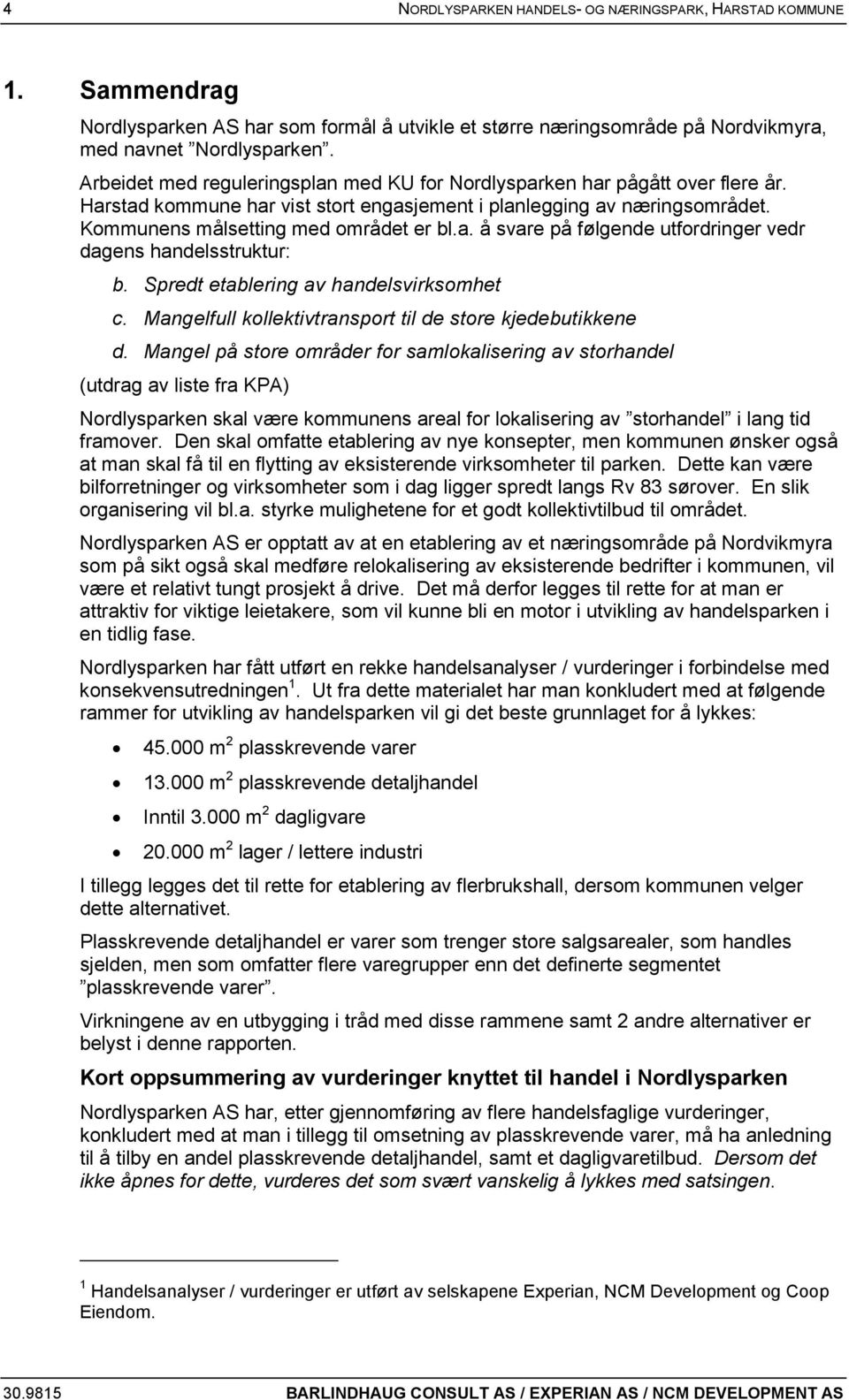 Spredt etablering av handelsvirksomhet c. Mangelfull kollektivtransport til de store kjedebutikkene d.