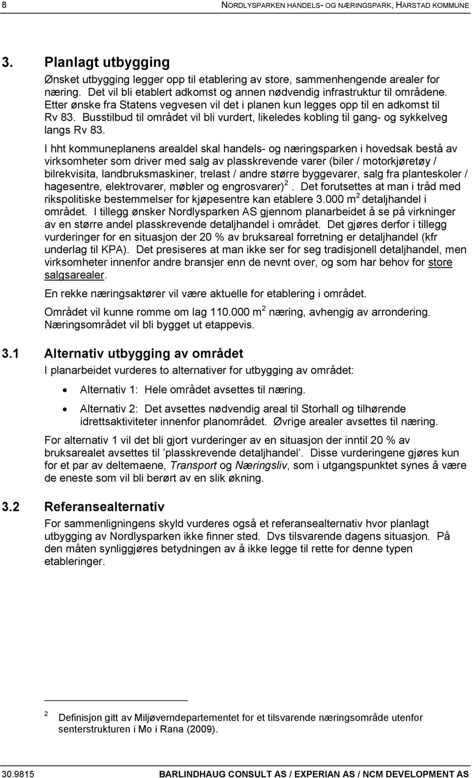 Busstilbud til området vil bli vurdert, likeledes kobling til gang- og sykkelveg langs Rv 83.