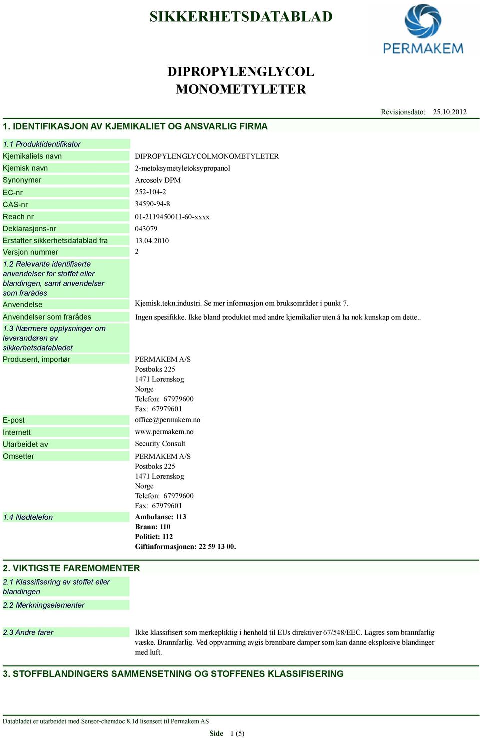 sikkerhetsdatablad fra 13.04.2010 Versjon nummer 2 01-2119450011-60-xxxx 1.2 Relevante identifiserte anvendelser for stoffet eller blandingen, samt anvendelser som frarådes Anvendelse Kjemisk.tekn.