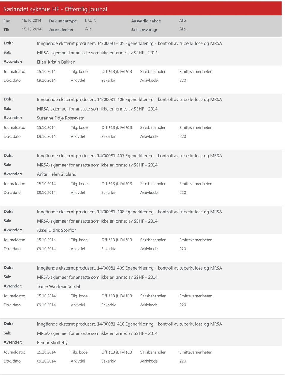 2014 Arkivdel: Sakarkiv Arkivkode: 220 Inngående eksternt produsert, 14/00081-406 Egenerklæring - kontroll av tuberkulose og MRSA MRSA-skjemaer for ansatte som ikke er lønnet av SSHF - 2014 Susanne