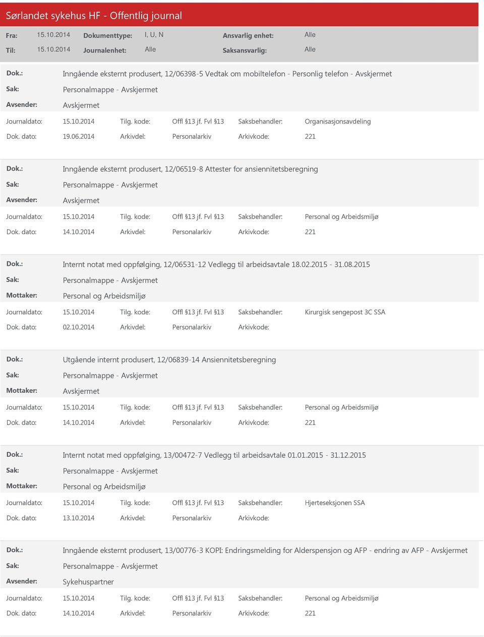 dato: 02.10.2014 Arkivdel: Personalarkiv Arkivkode: Utgående internt produsert, 12/06839-14 Ansiennitetsberegning Personalmappe - Dok. dato: 14.10.2014 Arkivdel: Personalarkiv Arkivkode: 221 Internt notat med oppfølging, 13/00472-7 Vedlegg til arbeidsavtale 01.