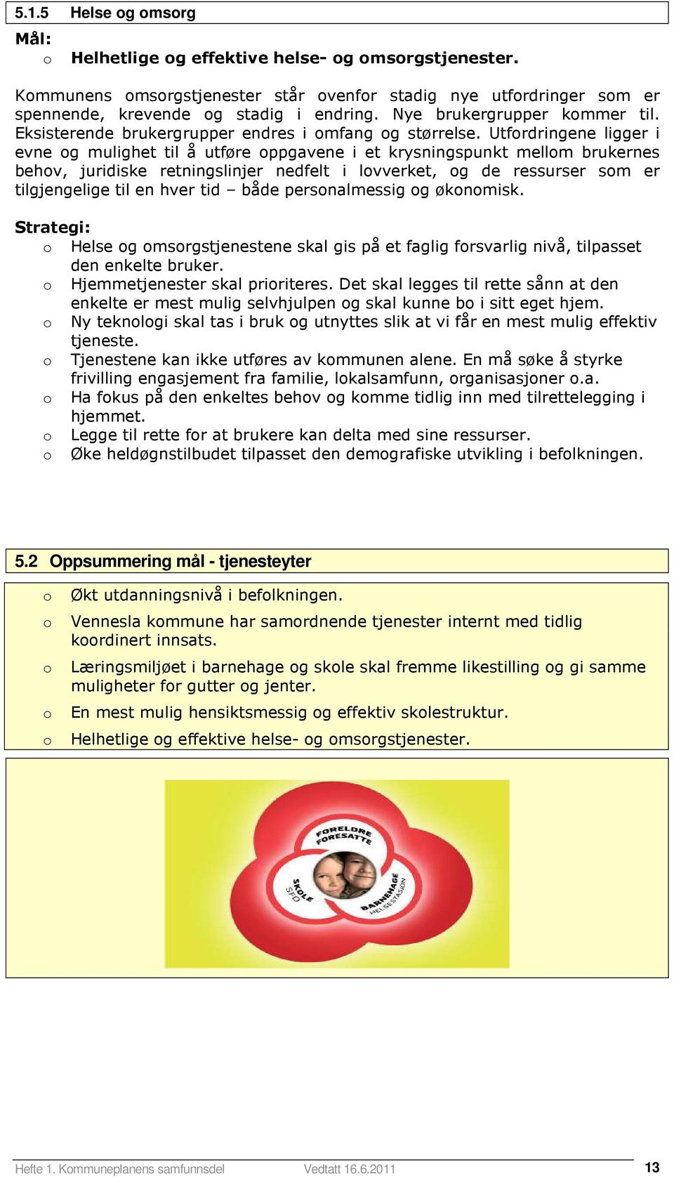 Utfrdringene ligger i evne g mulighet til å utføre ppgavene i et krysningspunkt mellm brukernes behv, juridiske retningslinjer nedfelt i lvverket, g de ressurser sm er tilgjengelige til en hver tid