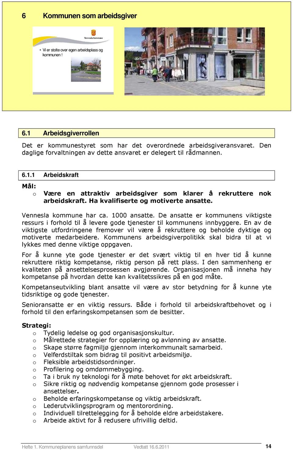 Vennesla kmmune har ca. 1000 ansatte. De ansatte er kmmunens viktigste ressurs i frhld til å levere gde tjenester til kmmunens innbyggere.