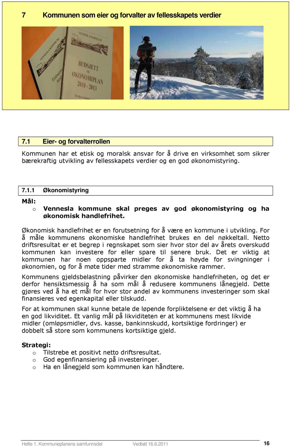 Øknmisk handlefrihet er en frutsetning fr å være en kmmune i utvikling. Fr å måle kmmunens øknmiske handlefrihet brukes en del nøkkeltall.