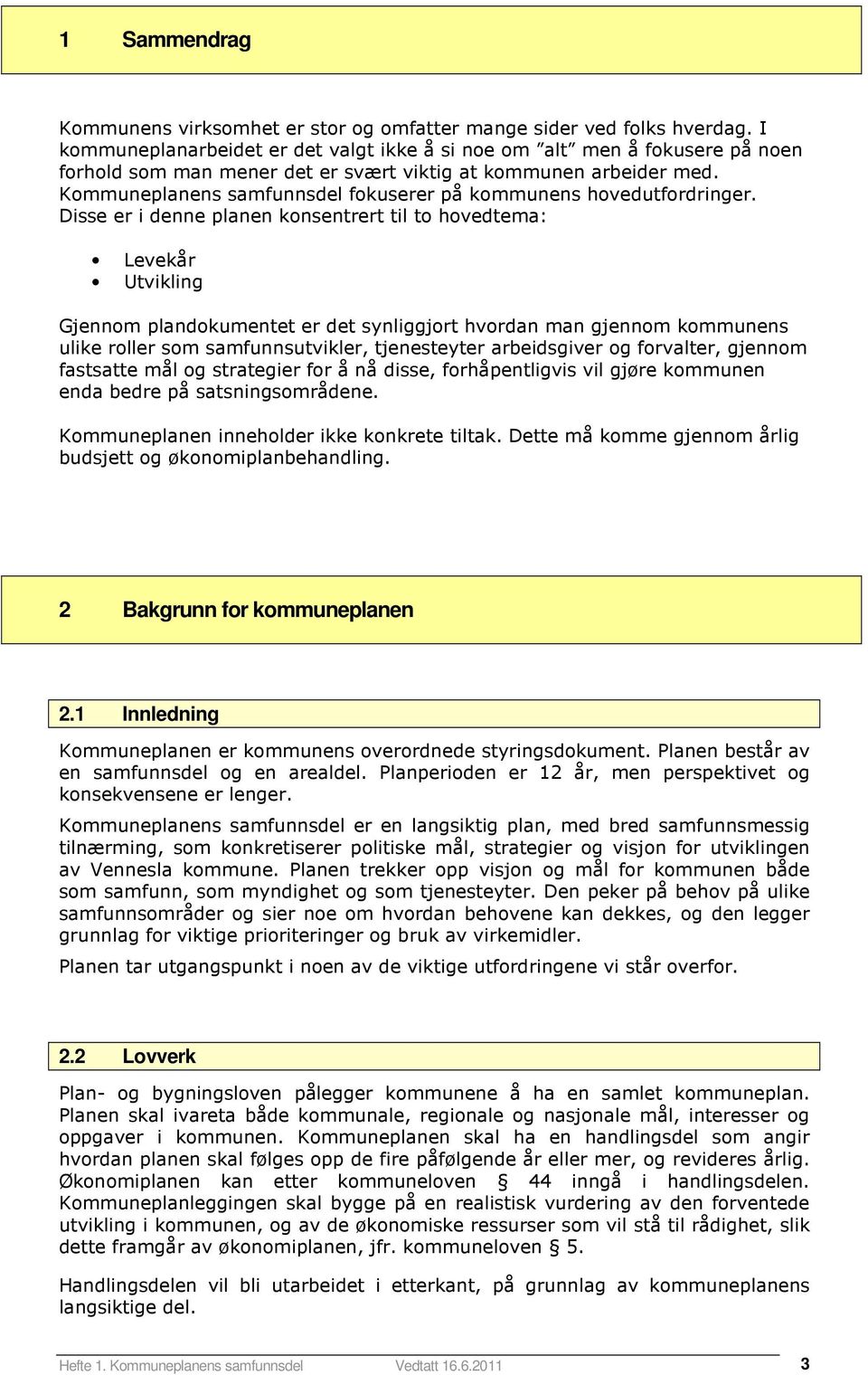 Kmmuneplanens samfunnsdel fkuserer på kmmunens hvedutfrdringer.