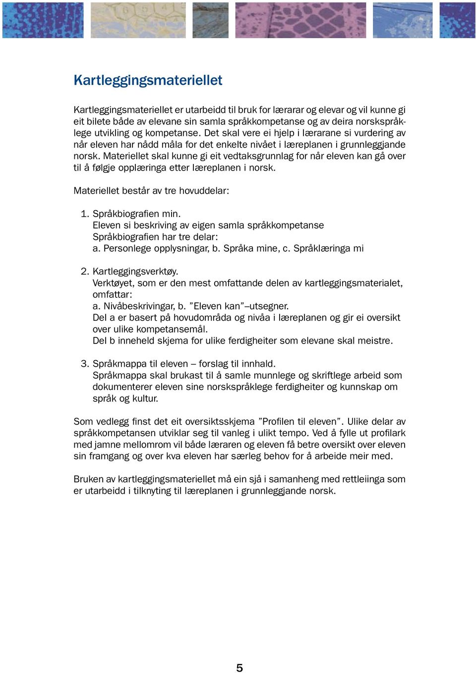 Materiellet skal kunne gi eit vedtaksgrunnlag for når eleven kan gå over til å følgje opplæringa etter læreplanen i norsk. Materiellet består av tre hovuddelar: 1. Språkbiografien min.