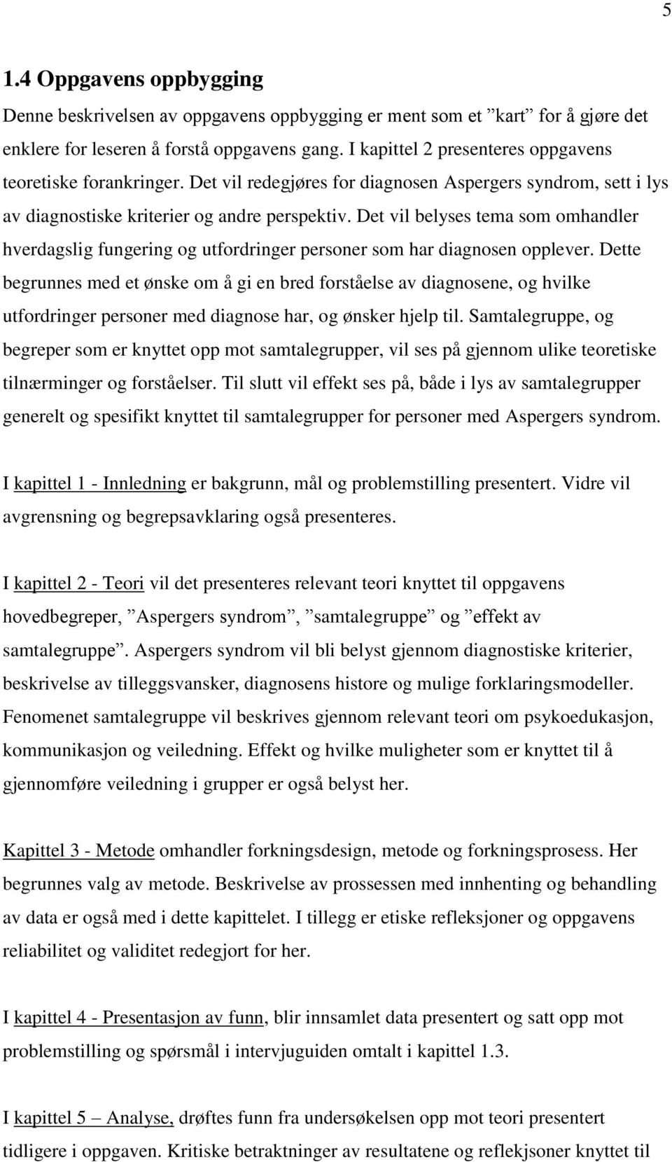 Det vil belyses tema som omhandler hverdagslig fungering og utfordringer personer som har diagnosen opplever.