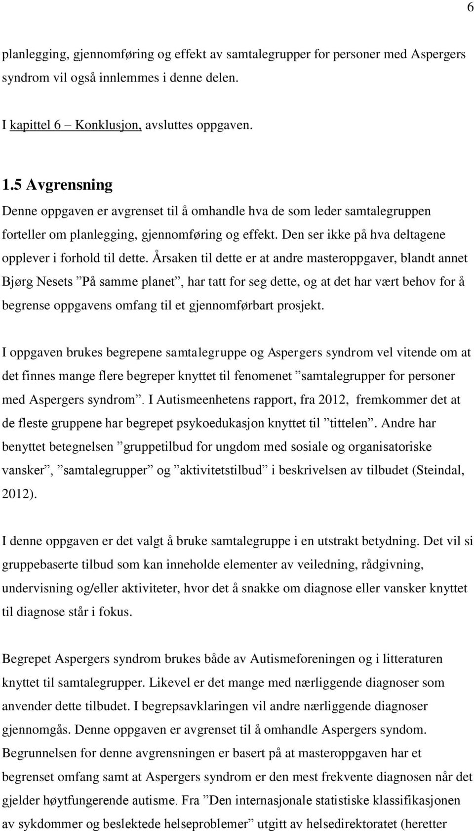 Årsaken til dette er at andre masteroppgaver, blandt annet Bjørg Nesets På samme planet, har tatt for seg dette, og at det har vært behov for å begrense oppgavens omfang til et gjennomførbart