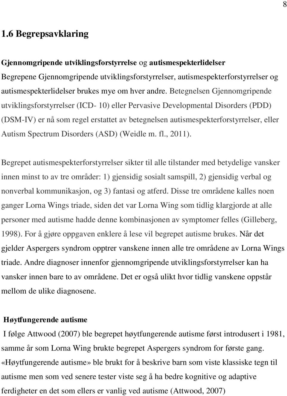 Betegnelsen Gjennomgripende utviklingsforstyrrelser (ICD- 10) eller Pervasive Developmental Disorders (PDD) (DSM-IV) er nå som regel erstattet av betegnelsen autismespekterforstyrrelser, eller Autism