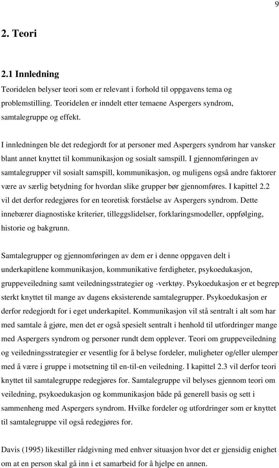 I gjennomføringen av samtalegrupper vil sosialt samspill, kommunikasjon, og muligens også andre faktorer være av særlig betydning for hvordan slike grupper bør gjennomføres. I kapittel 2.