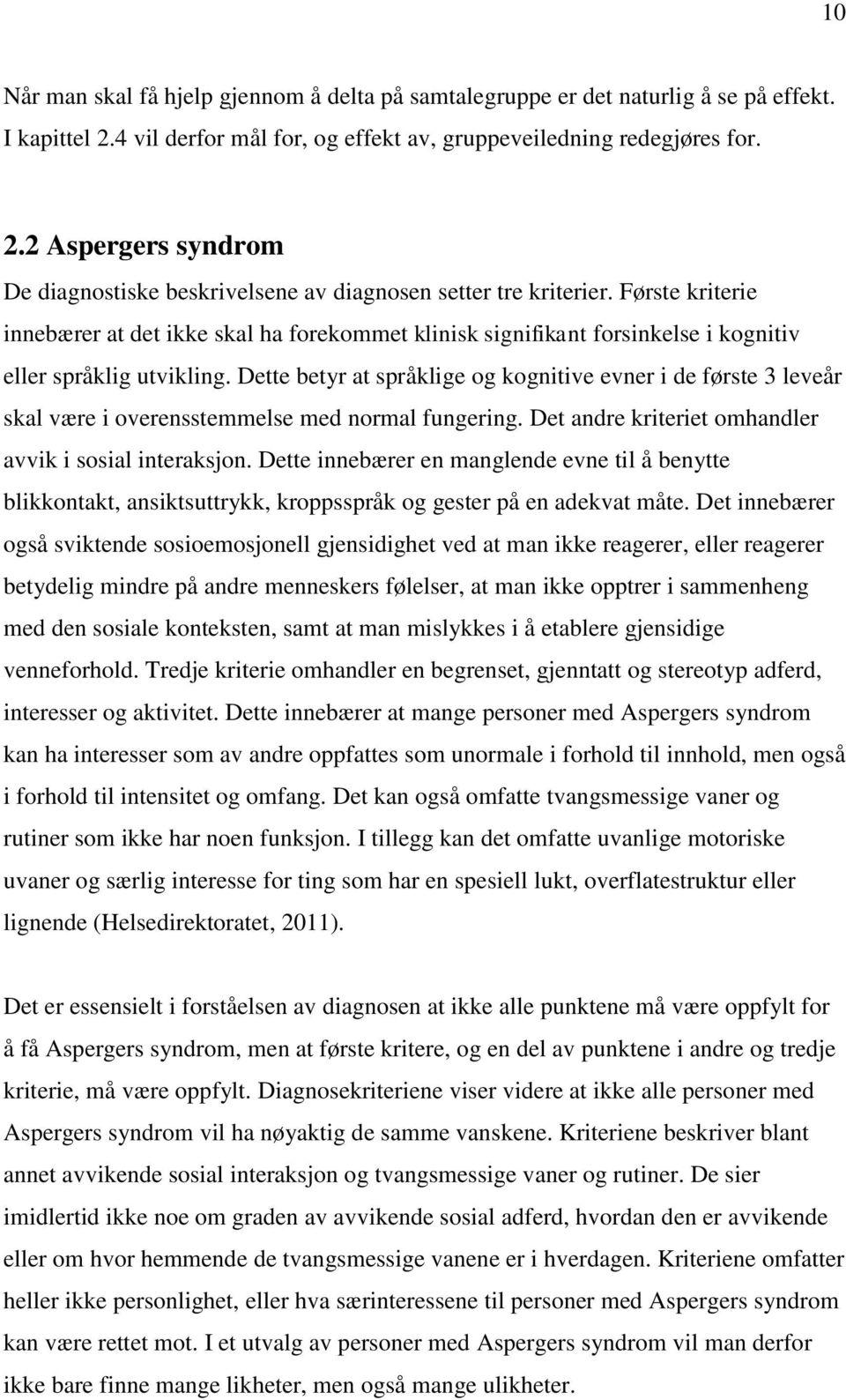 Dette betyr at språklige og kognitive evner i de første 3 leveår skal være i overensstemmelse med normal fungering. Det andre kriteriet omhandler avvik i sosial interaksjon.