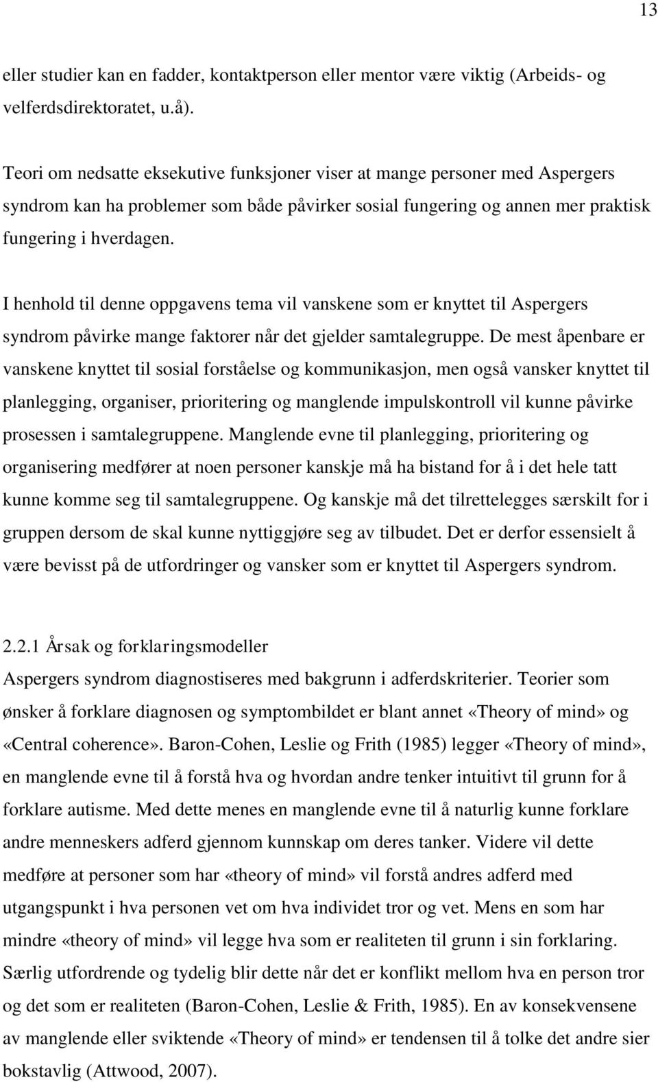 I henhold til denne oppgavens tema vil vanskene som er knyttet til Aspergers syndrom påvirke mange faktorer når det gjelder samtalegruppe.