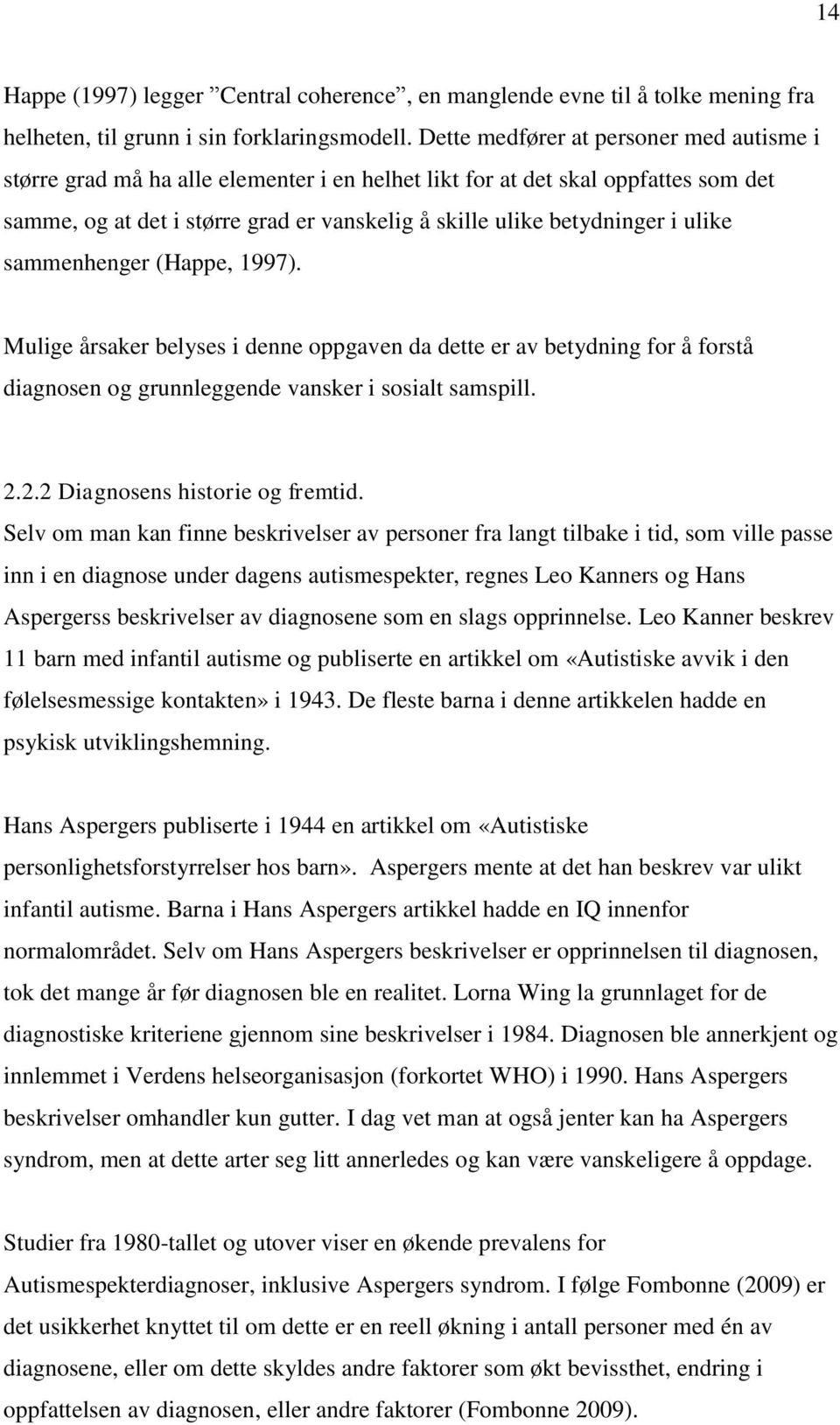 ulike sammenhenger (Happe, 1997). Mulige årsaker belyses i denne oppgaven da dette er av betydning for å forstå diagnosen og grunnleggende vansker i sosialt samspill. 2.