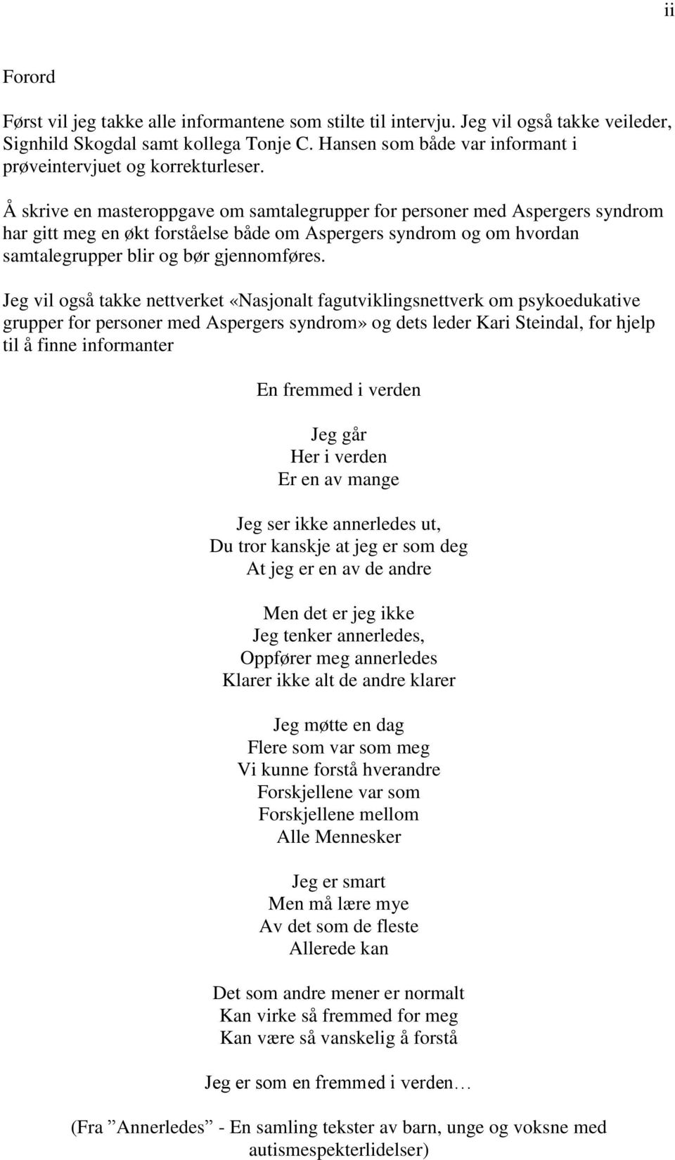 Å skrive en masteroppgave om samtalegrupper for personer med Aspergers syndrom har gitt meg en økt forståelse både om Aspergers syndrom og om hvordan samtalegrupper blir og bør gjennomføres.