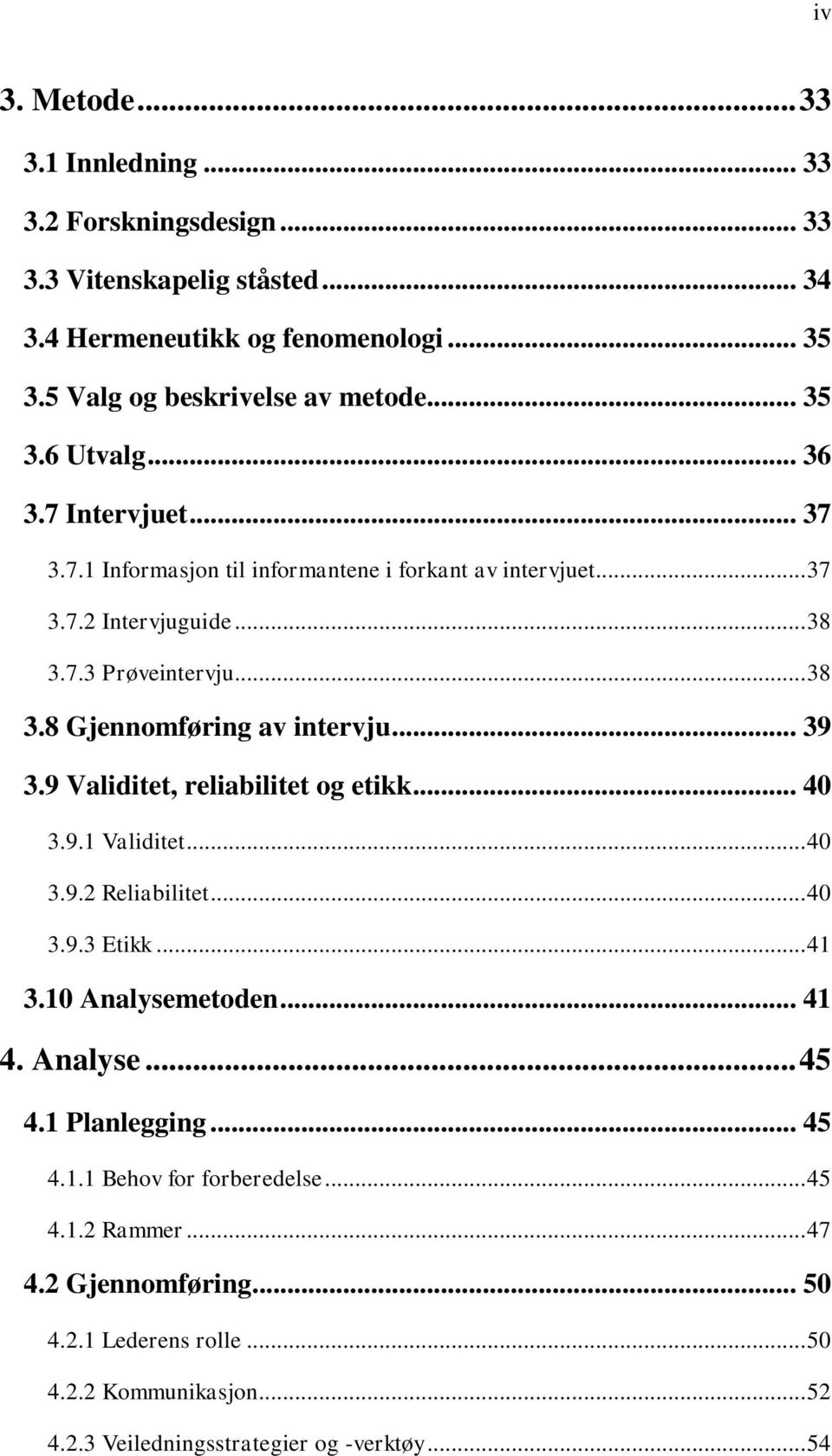 9 Validitet, reliabilitet og etikk... 40 3.9.1 Validitet... 40 3.9.2 Reliabilitet... 40 3.9.3 Etikk... 41 3.10 Analysemetoden... 41 4. Analyse... 45 4.1 Planlegging... 45 4.1.1 Behov for forberedelse.