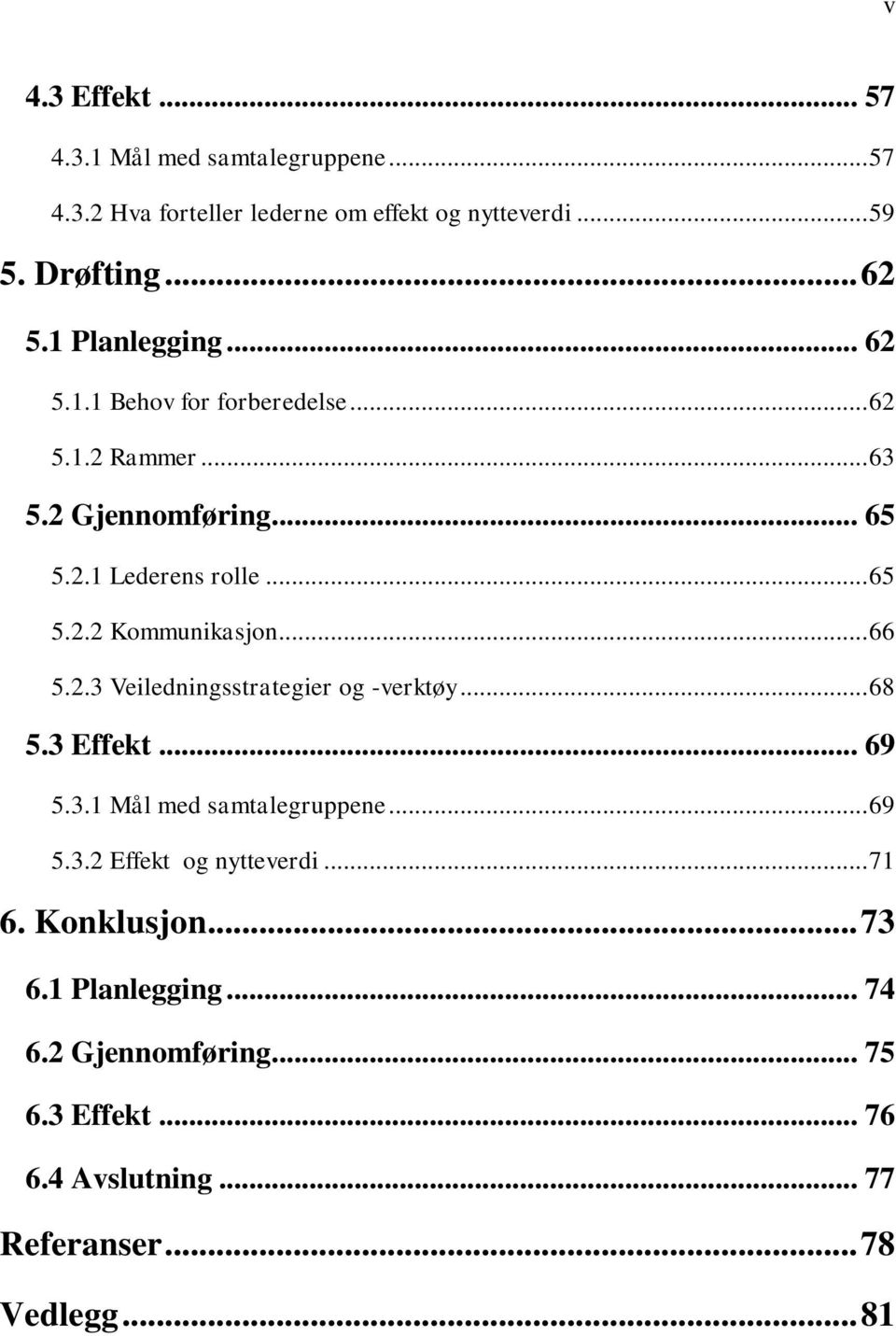 .. 66 5.2.3 Veiledningsstrategier og -verktøy... 68 5.3 Effekt... 69 5.3.1 Mål med samtalegruppene... 69 5.3.2 Effekt og nytteverdi... 71 6.