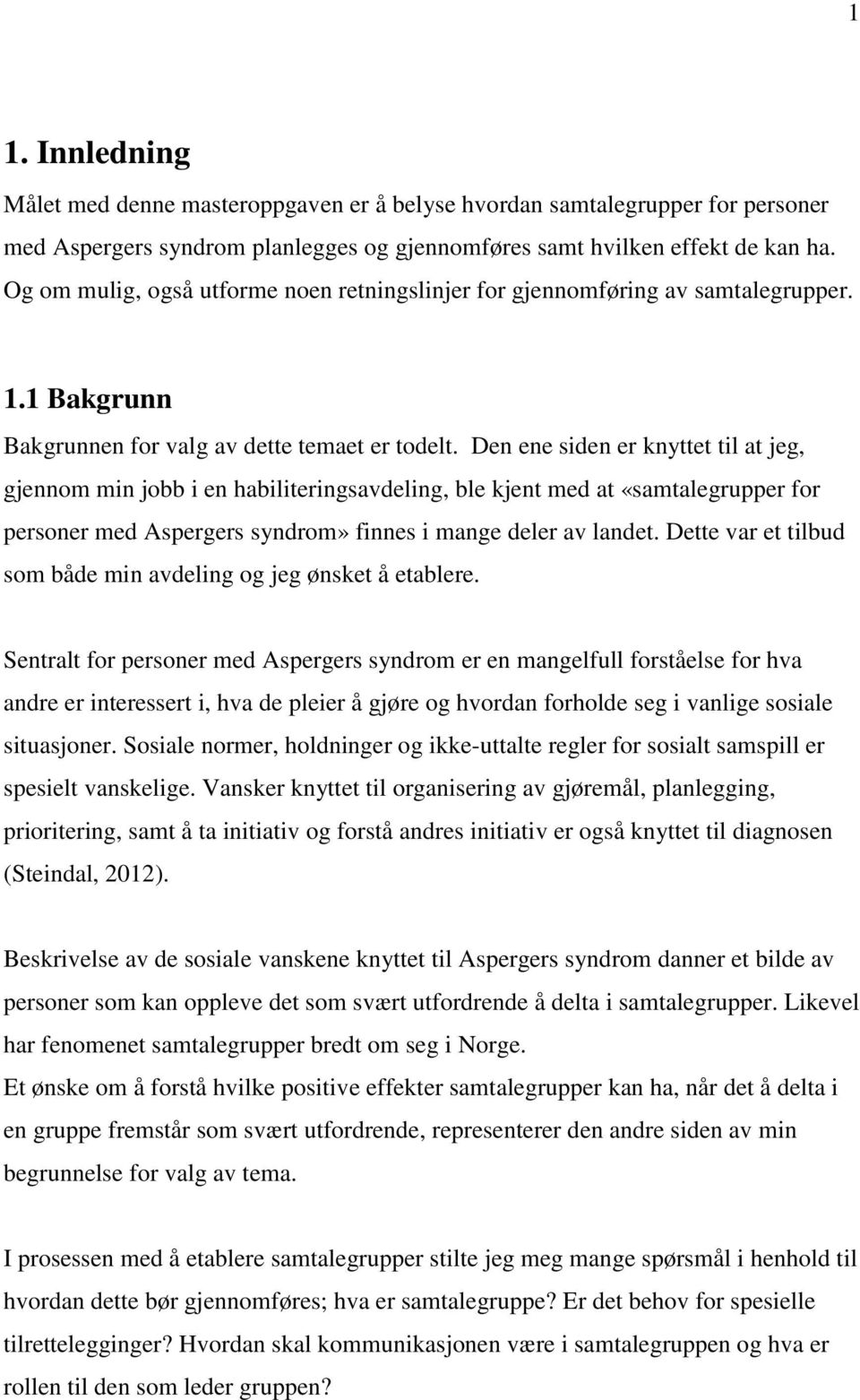 Den ene siden er knyttet til at jeg, gjennom min jobb i en habiliteringsavdeling, ble kjent med at «samtalegrupper for personer med Aspergers syndrom» finnes i mange deler av landet.