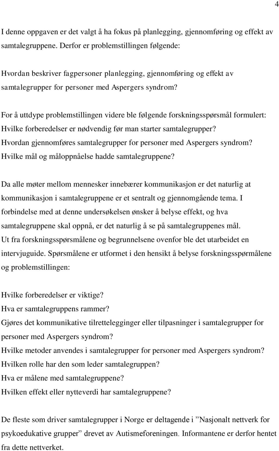 For å uttdype problemstillingen videre ble følgende forskningsspørsmål formulert: Hvilke forberedelser er nødvendig før man starter samtalegrupper?